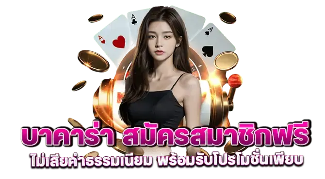 บาคาร่า สมัครสมาชิกฟรี ไม่เสียค่าธรรมเนียม พร้อมรับโปรโมชั่นเพียบ
